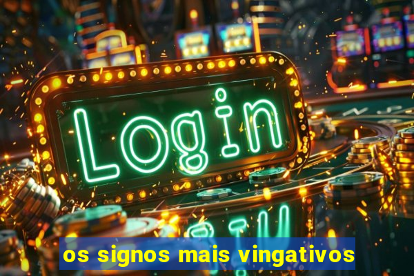 os signos mais vingativos